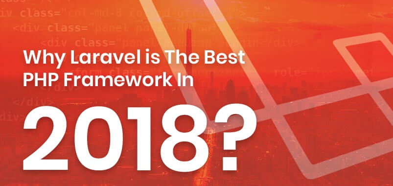 Why Laravel Is The Best PHP Framework In 2018
